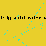 lady gold rolex watch