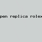 pen replica rolex