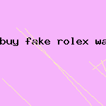 buy fake rolex watch